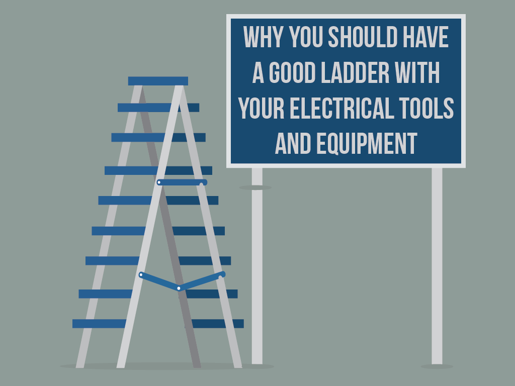 Why You Should Have A Good Ladder with Your Electrical Tools and Equipment